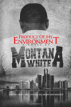 PRODUCT OF MY ENVIRONMENT a Novel by MONTANA WHITE: A STORY ABOUT LOVE,HIP HOP,SEX,MONEY & MURDER